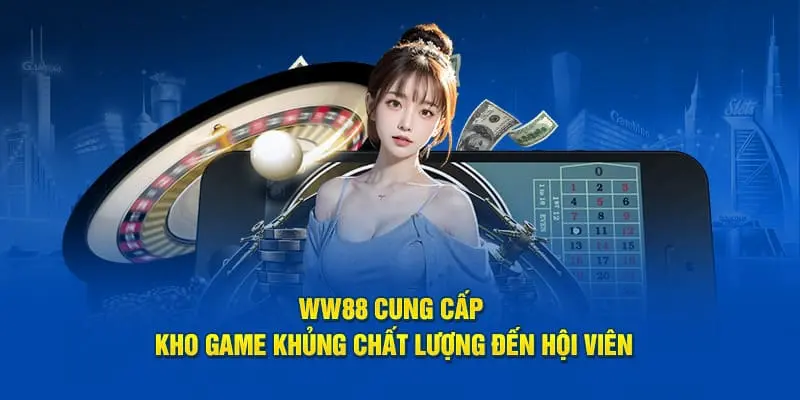 ww88 cung cấp kho game khủng, chất lượng đến hội viên
